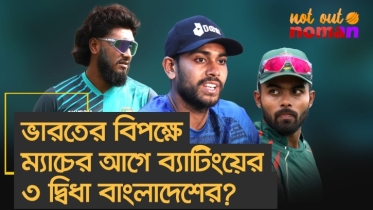 ভারতের বিপক্ষে ম্যাচের আগে ব্যাটিংয়ে ৩ দ্বিধা বাংলাদেশের?